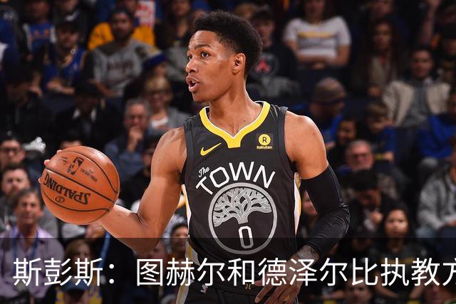 斯彭斯：图赫尔和德泽尔比执教方式很相似，两位教练都很优秀